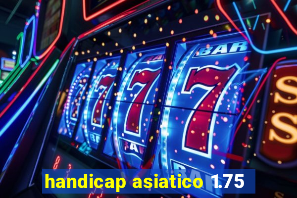 handicap asiatico 1.75